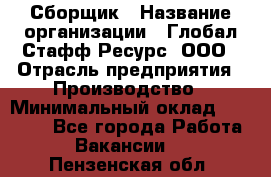 Сборщик › Название организации ­ Глобал Стафф Ресурс, ООО › Отрасль предприятия ­ Производство › Минимальный оклад ­ 35 000 - Все города Работа » Вакансии   . Пензенская обл.